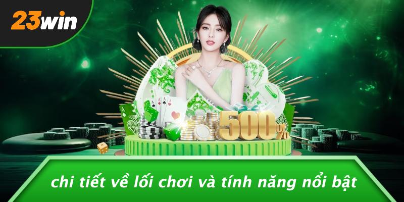 Chi tiết về lối chơi và tính năng nổi bật