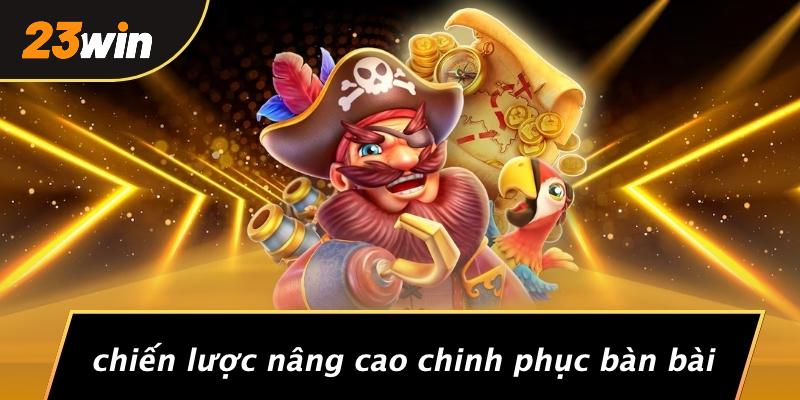 Chiến lược nâng cao chinh phục bàn bài