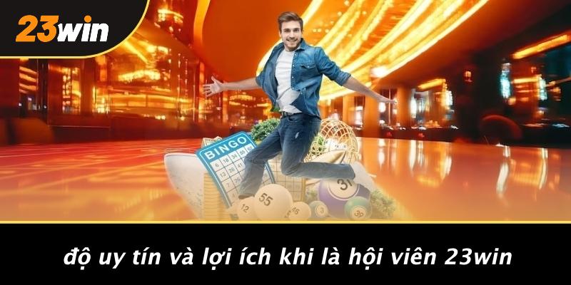 Độ uy tín và lợi ích khi là hội viên 23win