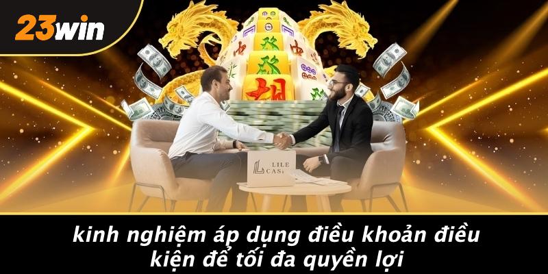 Kinh nghiệm áp dụng điều khoản điều kiện để tối đa quyền lợi