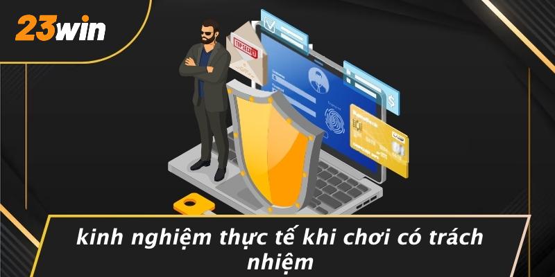 Kinh nghiệm thực tế khi chơi có trách nhiệm