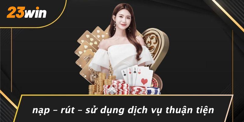 Nạp – rút – sử dụng dịch vụ thuận tiện