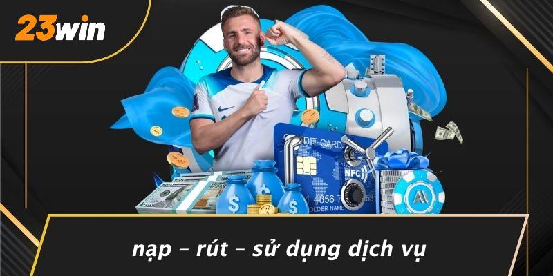 Nạp – rút – sử dụng dịch vụ