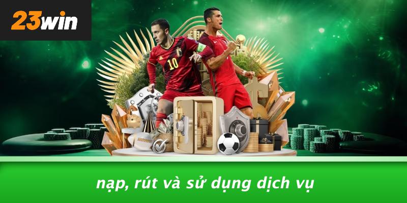 Nạp, rút và sử dụng dịch vụ