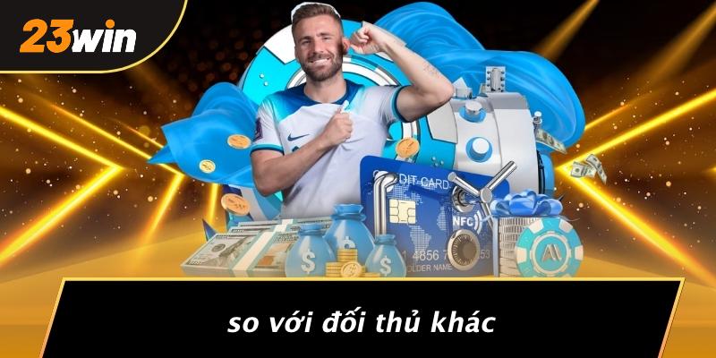 So với đối thủ khác