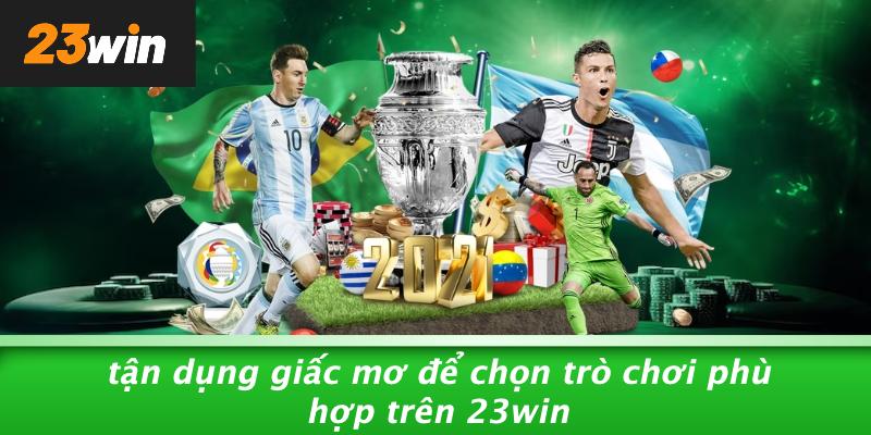 Tận dụng giấc mơ để chọn trò chơi phù hợp trên 23win