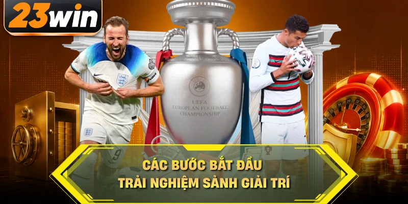 Các bước bắt đầu trải nghiệm sảnh giải trí