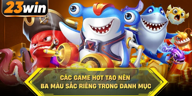 Các game hot tạo nên ba màu sắc riêng trong danh mục