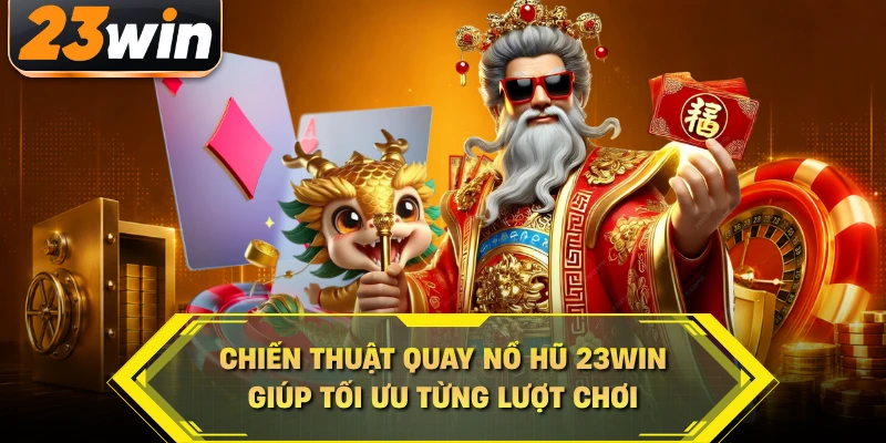 Chiến Thuật Quay Nổ Hũ 23WIN Giúp Tối Ưu Từng Lượt Chơi