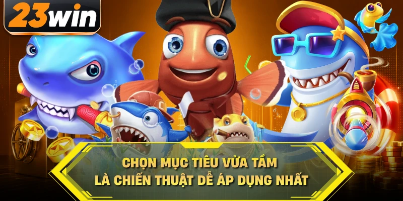 Chọn mục tiêu vừa tầm là chiến thuật dễ áp dụng nhất