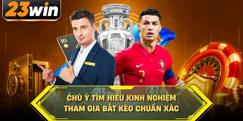 Chú ý tìm hiểu kinh nghiệm tham gia bắt kèo chuẩn xác