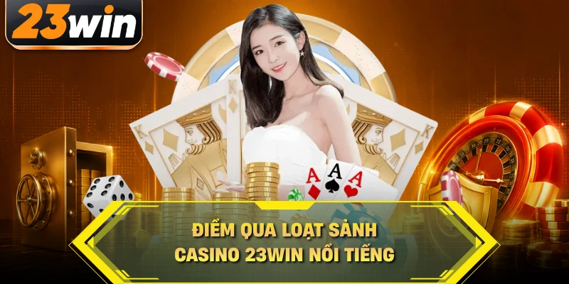 Điểm qua loạt sảnh casino 23WIN nổi tiếng