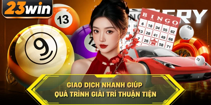 Giao dịch nhanh giúp quá trình giải trí thuận tiện