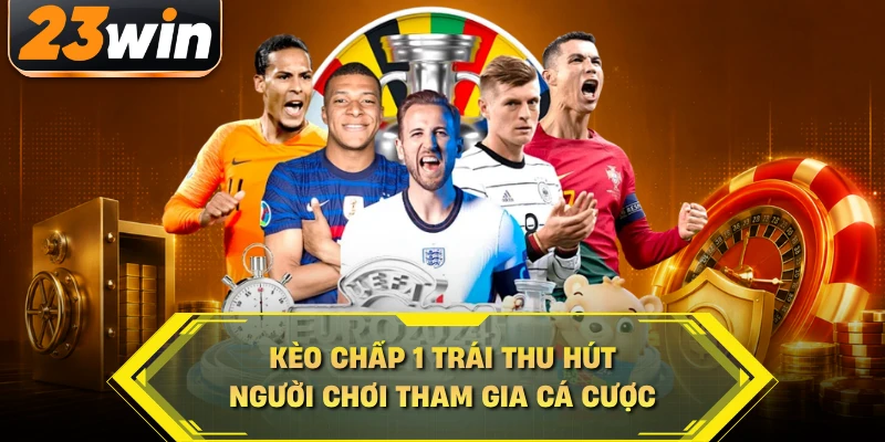 Kèo chấp 1 trái thu hút người chơi tham gia cá cược