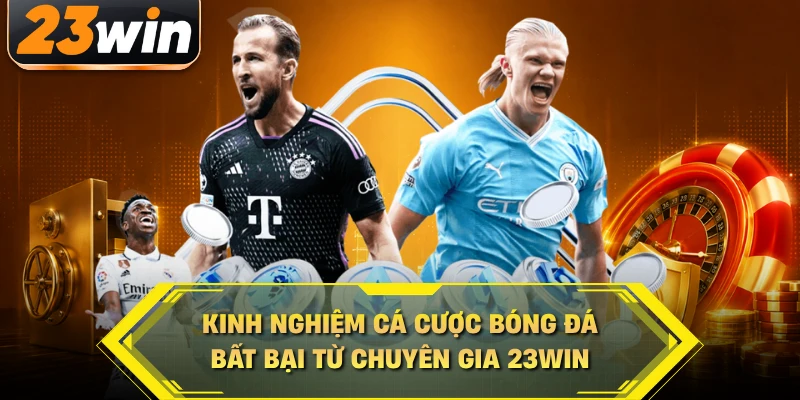 Kinh Nghiệm Cá Cược Bóng Đá Bất Bại Từ Chuyên Gia 23WIN
