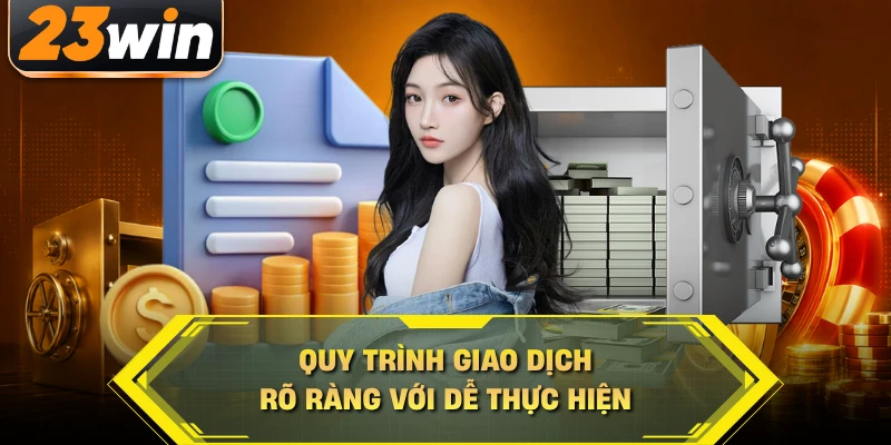 Quy trình giao dịch rõ ràng với dễ thực hiện