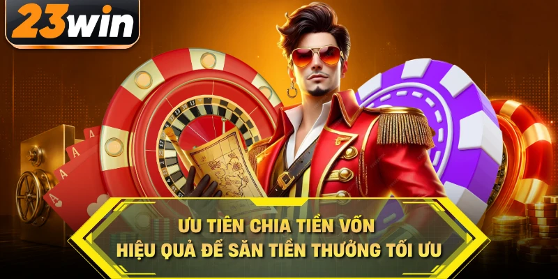 Ưu tiên chia tiền vốn hiệu quả để săn tiền thưởng tối ưu
